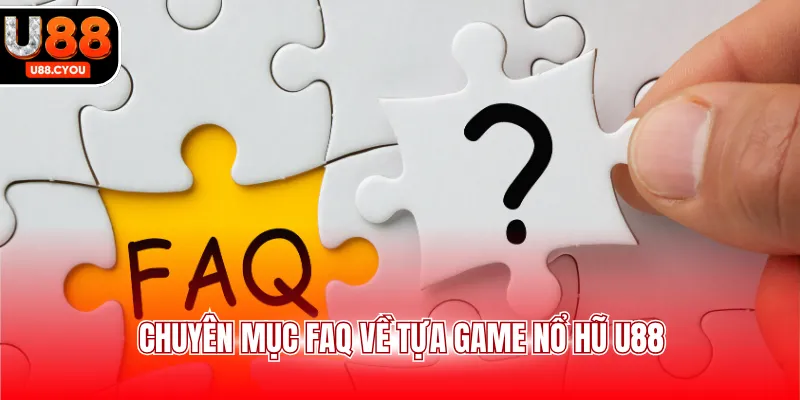 Chuyên mục FAQ về tựa game nổ hũ U88